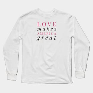 Love Makes America Great Long Sleeve T-Shirt